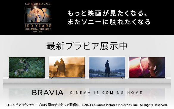 100N̊AȂƁB100YEARS COLUMBIA PICTURES a Sony Company@Ɖf悪ȂA܂\j[ɐGꂽȂ  ŐVurAW@BRAVIA@CINEMA IS COMING HOME@RrAEsN`[Ỷf̓fW^ŔzM@©2024 Columbia Pictures Industries, Inc. All Rights Reserved.